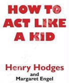 Margaret Engel, Henry Hodges, Henry/ Engel Hodges - How to Act Like a Kid