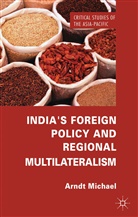 Michael Arndt, Arndt Michael, A. Michael, Arndt Michael - India''s Foreign Policy and Regional Multilateralism