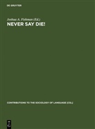 Joshu A Fishman, Joshua A Fishman, Joshua A. Fishman - Never Say Die!, 2 Teile