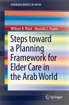 William Ward, William B Ward, William B. Ward, Mustafa Z Younis, Mustafa Z. Younis - Steps Toward a Planning Framework for Elder Care in the Arab World