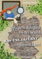 Joachim Fiedler - Spieglein, Spieglein an der Wand - was uns erzürnt in diesem Land
