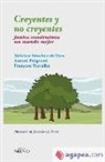 Antoni Puigverd, Melchor Sánchez de Toca, Francesc Torralba Roselló, Francesc . . . [et al. ] Torralba Roselló - Creyentes y no creyentes : juntos construimos un mundo mejor