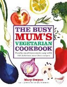 Mary Gwynn, Gwynn Mary - The Busy Mum's Vegetarian Cookbook