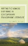 Katharine N Harrington, Katharine N. Harrington, Harrington Katharine N. - Writing the Nomadic Experience in Contemporary Francophone Literature