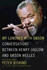 Peter Biskind, Henry Jaglom, Orson Welles, Peter Biskind - My Lunches With Orson
