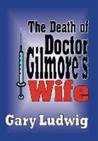 Gary Ludwig - The Death of Doctor Gilmore's Wife