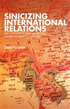 Zhiyu Shi, C Shih, C. Shih, Chih-yu Shih, SHIH CHIH YU - Sinicizing International Relations