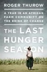 Roger Thhrow, Roger Thurow, THUROW ROGER - Last Hunger Season