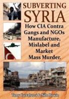 Nile Bowie, Tony Cartalucci - Subverting Syria