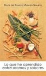Mar a. Del Rosario Miranda Navarro, Maraia Del Rosario Mi Navarro - Lo Que He Aprendido Entre Aromas y Sabores