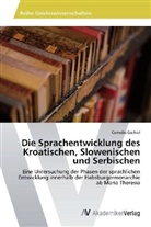 Cornelia Gschiel - Die Sprachentwicklung des Kroatischen, Slowenischen und Serbischen