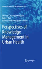 Rajee Bali, Rajeev Bali, Michael Christopher Gibbons, Nilmini Wickramasinghe - Perspectives of Knowledge Management in Urban Health