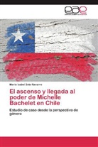 María Isabel Soto Navarro - El ascenso y llegada al poder de Michelle Bachelet en Chile