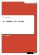 Stefan Fischer - Der Bundesrat als Vetospieler