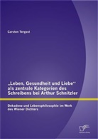 Carsten Tergast - Leben, Gesundheit und Liebe als zentrale Kategorien des Schreibens bei Arthur Schnitzler