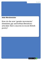 Anke Werckmeister - How do the new "gender movements" (feminism, gay and lesbian liberation) articulate their concerns in recent British poetry?