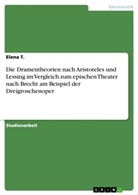 Elena T, Elena T. - Die Dramentheorien nach Aristoteles und Lessing im Vergleich zum epischen Theater nach Brecht am Beispiel der Dreigroschenoper