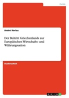 Andrei Horlau - Der Beitritt Griechenlands zur Europäischen Wirtschafts- und Währungsunion