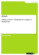 Anonym, Anonymous - Villain or hero? - Shakespeare's image of Richard III