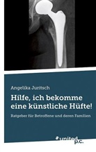 Angelika Juritsch - Hilfe, ich bekomme eine künstliche Hüfte!
