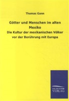 Thomas Gann - Götter und Menschen im alten Mexiko