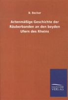 B Becker, B. Becker - Actenmäßige Geschichte der Räuberbanden an den beyden Ufern des Rheins