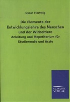 Oscar Hertwig - Die Elemente der Entwicklungslehre des Menschen und der Wirbeltiere