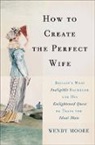 Wendy Moore, Moore Wendy - How to Create the Perfect Wife
