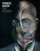 Anthony Bond, Margarita Cappock, Margartia Cappock, Edited By Anthony Bo - Francis Bacon Five Decades (Hardback) 5 Decades