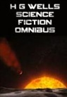 H. G. Wells - H G Wells Science Fiction Omnibus, (Unabridged) the Time Machine, the War of the Worlds, the Shape of Things to Come, the Invisible Man, the Island of