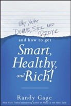 R Gage, Randy Gage - Why You re Dumb, Sick and Broke...and How to Get Smart, Healthy and