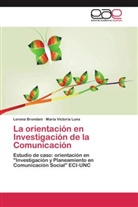 Loren Brondani, Lorena Brondani, María Victoria Luna - La orientación en Investigación de la Comunicación