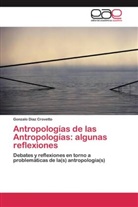 Gonzalo Díaz Crovetto - Antropologías de las Antropologías: algunas reflexiones