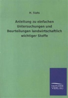 H Siats, H. Siats - Anleitung zu einfachen Untersuchungen und Beurteilungen landwirtschaftlich wichtiger Stoffe