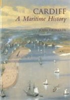 John Richards, John Richards, John F Richards, John F. Richards - Cardiff: A Maritime History