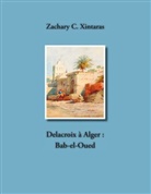 Zachary C Xintaras, Zachary C. Xintaras - Delacroix à Alger : Bab-el-Oued