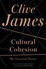 Clive James - Cultural Cohesion: The Essential Essays, 1968-2002