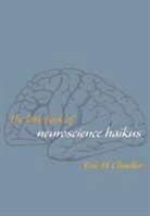 Eric Chudler, Eric (University of Washington) Chudler, Eric H. Chudler, Chudler Eric, Diana Elisabeth Dube - The Little Book of Neuroscience Haiku