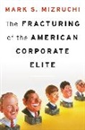 Mark S Mizruchi, Mark S. Mizruchi, MIZRUCHI MARK S, Mizruchi Mark S. - Fracturing of the American Corporate Elite