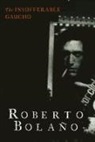 Roberto Bolano, Roberto Bolaño, BOLANO ROBERTO - The Insufferable Gaucho