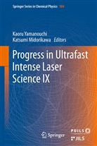 Midorikawa, Midorikawa, Katsumi Midorikawa, Kaor Yamanouchi, Kaoru Yamanouchi - Progress in Ultrafast Intense Laser Science IX
