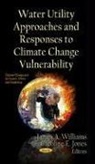 James A. Williams, Caroline E Jones, Caroline E. Jones, James A Williams, James A. Williams - Water Utility Approaches & Responses to Climate Change Vulnerability