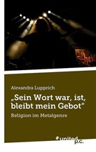 Alexandra Lupprich - "Sein Wort war, ist, bleibt mein Gebot"