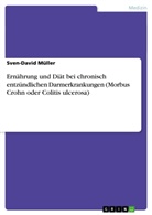 Sven-David Müller - Ernährung und Diät bei chronisch entzündlichen Darmerkrankungen (Morbus Crohn oder Colitis ulcerosa)