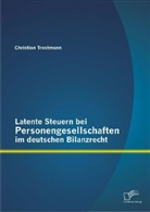 Christian Trostmann - Latente Steuern bei Personengesellschaften im deutschen Bilanzrecht