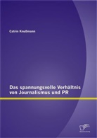 Catrin Knussmann - Das spannungsvolle Verhältnis von Journalismus und PR