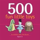 Nguyen Le - 500 Fun Little Toys: To Crochet, Knit, Felt & Sew