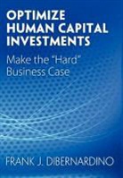 Frank J. Dibernardino - Optimize Human Capital Investments: Make the "Hard" Business Case