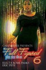 Electa Rome Parks, Electa Rome/ Pete Parks, Eric Pete - Carl Weber Presents: Full Figured 6