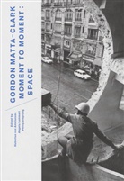 Hubertus von Amelunxen, Pamela Lee, Gwendolyn Owens, Hubertus von Amelunxen, Berlin im Auftrag der Akademie der Künste, Angela Lammert... - Gordon Matta-Clark. Moment to Moment: Space, English edition
